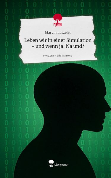 Produktbild: Leben wir in einer Simulation - und wenn ja: Na und?. Life is a Story - story.one