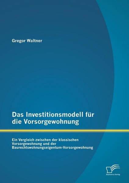 Produktbild: Das Investitionsmodell f&uuml;r die Vorsorgewohnung: Ein Vergleich zwischen der klass