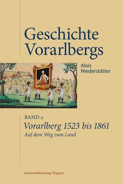 Vorarlberg 1523 bis 1861. Auf dem Weg zum Land