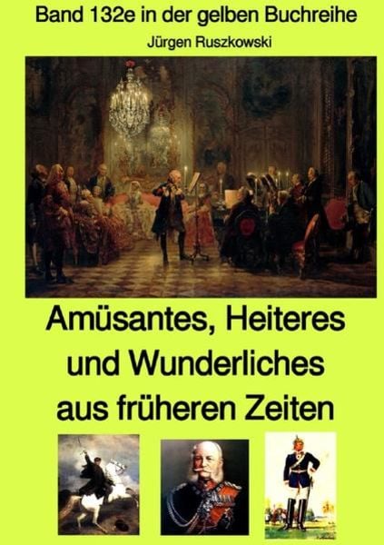 Amüsantes, Heiteres und Wunderliches aus früheren Zeiten von diversen unbekannten Autoren - Band 132e in der gelben Buchreihe bei Jürgen Ruszkowski,