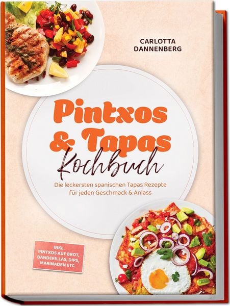 Produktbild: Pintxos & Tapas Kochbuch: Die leckersten spanischen Tapas Rezepte f&uuml;r jeden Geschmack & Anlass &ndash; inkl. Pintxos auf Brot, Banderillas, Dips, Marinaden etc.