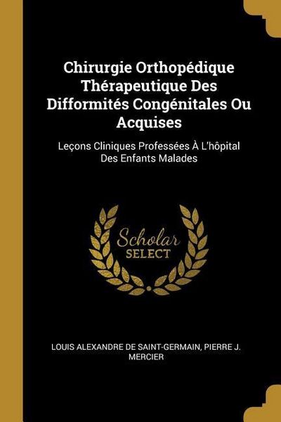 Produktbild: Chirurgie Orthop&eacute;dique Th&eacute;rapeutique Des Difformit&eacute;s Cong&eacute;nitales Ou Acquises: Le&ccedil;ons Cliniques Profess&eacute;es &Agrave; L'h&ocirc;pital Des Enfants Malades