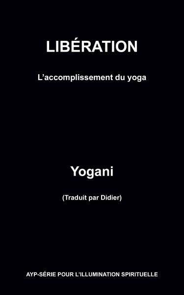 Produktbild: Lib&eacute;ration - L'accomplissement du yoga (AYP - S&Eacute;RIE POUR L'ILLUMINATION SPIRITUELLE