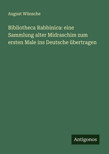 Bibliotheca Rabbinica: eine Sammlung alter Midraschim zum ersten Male ins Deutsche übertragen, Taschenbuch von August Wünsche, Antigonos Verlag,