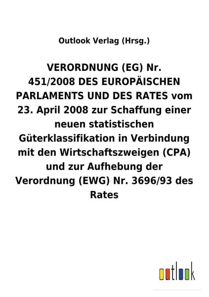 Produktbild: VERORDNUNG&nbsp;(EG) Nr. 451/2008&nbsp;DES EUROP&Auml;ISCHEN PARLAMENTS UND DES RATES vom 23.&nbsp;April 2008 zur Schaffung einer neuen statistischen G&uuml;terklassifikation in Verbindung mit den Wirtschaftszweigen (CPA) und zur Aufhebung der Verordnung (EWG) Nr.&nbsp;3696/93 des Rates