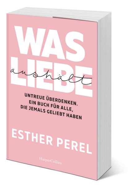 Produktbild: Was Liebe aush&auml;lt. Untreue &uuml;berdenken. Ein Buch f&uuml;r alle, die jemals geliebt haben