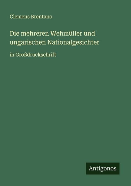 Die mehreren Wehmüller und ungarischen Nationalgesichter, Taschenbuch von Clemens Brentano, Antigonos Verlag, 9783388049113