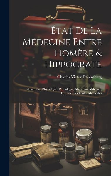 Produktbild: &Eacute;tat De La M&eacute;decine Entre Hom&egrave;re & Hippocrate: Anatomie, Physiologie, Pathologie, M&eacute;decine Militaire, Historie Des &Eacute;coles M&eacute;dicales