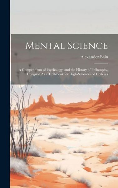 Produktbild: Mental Science: A Compendium of Psychology, and the History of Philosophy, Designed As a Text-Book for High-Schools and Colleges