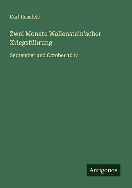 Zwei Monate Wallenstein'scher Kriegsführung, Taschenbuch von Carl Rassfeld, Antigonos Verlag, 9783563212547