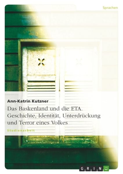 Das Baskenland und die ETA. Geschichte, Identität, Unterdrückung und Terror eines Volkes, Taschenbuch von Ann-Katrin Kutzner, GRIN, 9783638901949