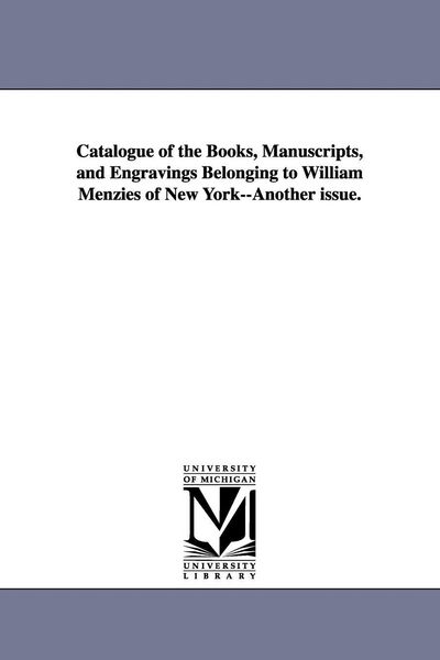 Produktbild: Catalogue of the Books, Manuscripts, and Engravings Belonging to William Menzies of New York--Another issue.