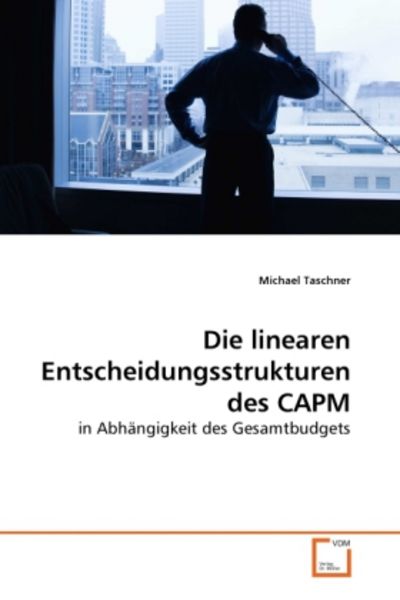 Taschner, M: Die linearen Entscheidungsstrukturen des CAPM, Taschenbuch von Michael Taschner, VDM, 9783639283662
