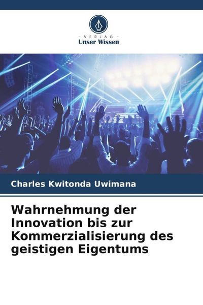 Wahrnehmung der Innovation bis zur Kommerzialisierung des geistigen Eigentums, Taschenbuch von Charles Kwitonda Uwimana, Verlag Unser Wissen,