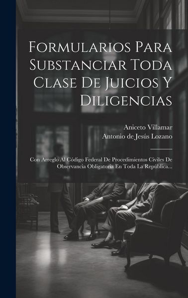 Produktbild: Formularios Para Substanciar Toda Clase De Juicios Y Diligencias: Con Arreglo Al C&oacute;digo Federal De Procedimientos Civiles De Observancia Obligatoria E