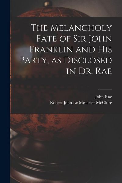Produktbild: The Melancholy Fate of Sir John Franklin and His Party, as Disclosed in Dr. Rae