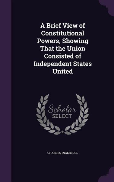 Produktbild: A Brief View of Constitutional Powers, Showing That the Union Consisted of Independent States United