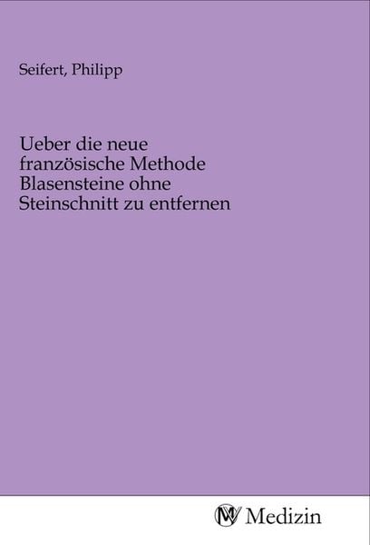 Produktbild: Ueber die neue franz&ouml;sische Methode Blasensteine ohne Steinschnitt zu entfernen