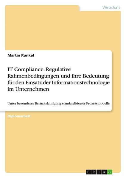 Produktbild: IT Compliance. Regulative Rahmenbedingungen und ihre Bedeutung f&uuml;r den Einsatz der Informationstechnologie im Unternehmen