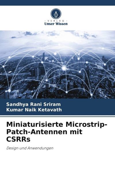 Miniaturisierte Microstrip-Patch-Antennen mit CSRRs, Taschenbuch von Sandhya Rani Sriram , Kumar Naik Ketavath, Verlag Unser Wissen, 9786206056614