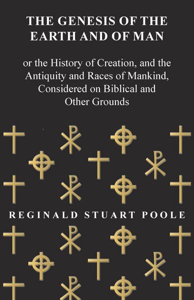 Produktbild: The Genesis of the Earth and of Man - Or the History of Creation, and the Antiquity and Races of Mankind, Considered on Biblical and Other Grounds