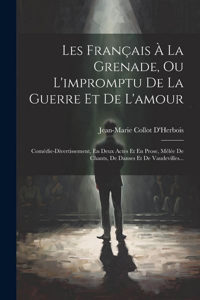 Produktbild: Les Fran&ccedil;ais &Agrave; La Grenade, Ou L'impromptu De La Guerre Et De L'amour: Com&eacute;die-divertissement, En Deux Actes Et En Prose, M&ecirc;l&eacute;e De Chants, De Danses Et