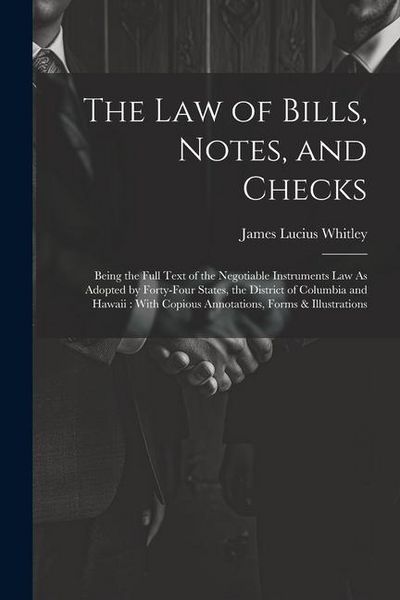 Produktbild: The Law of Bills, Notes, and Checks: Being the Full Text of the Negotiable Instruments Law As Adopted by Forty-Four States, the District of Columbia a