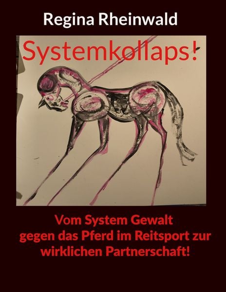 Produktbild: Systemkollaps! Vom System Gewalt gegen das Pferd im Reitsport zur wirklichen Partnerschaft!