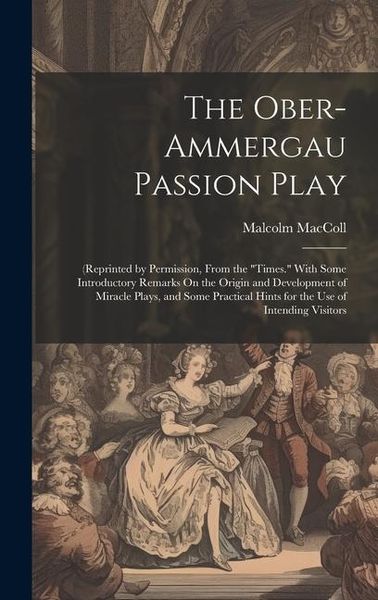 Produktbild: The Ober-Ammergau Passion Play: (Reprinted by Permission, From the "Times." With Some Introductory Remarks On the Origin and Development of Miracle Pl