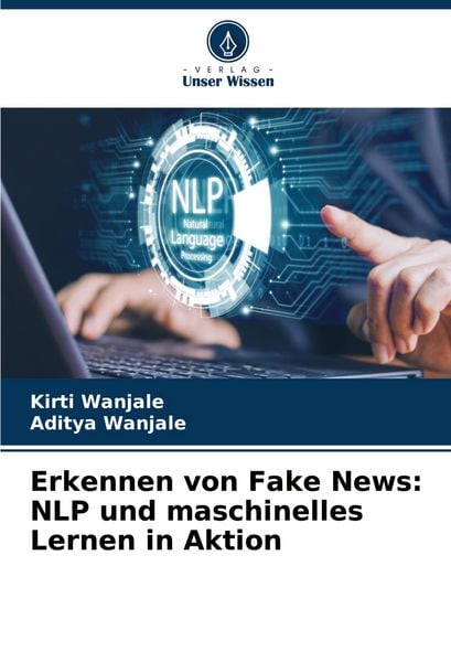 Erkennen von Fake News: NLP und maschinelles Lernen in Aktion, Taschenbuch von Kirti Wanjale , Aditya Wanjale, Verlag Unser Wissen, 9786208634445