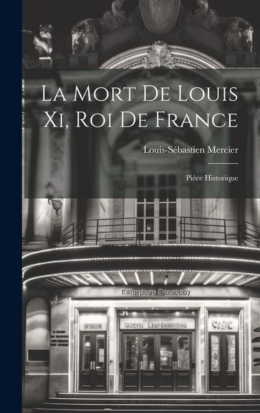 Produktbild: La Mort De Louis Xi, Roi De France: Pi&egrave;ce Historique