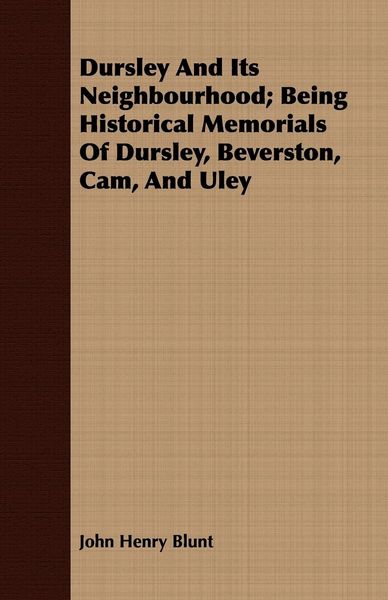 Produktbild: Dursley And Its Neighbourhood; Being Historical Memorials Of Dursley, Beverston, Cam, And Uley