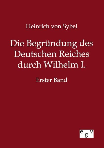 Produktbild: Die Begr&uuml;ndung des Deutschen Reiches durch Wilhelm I.