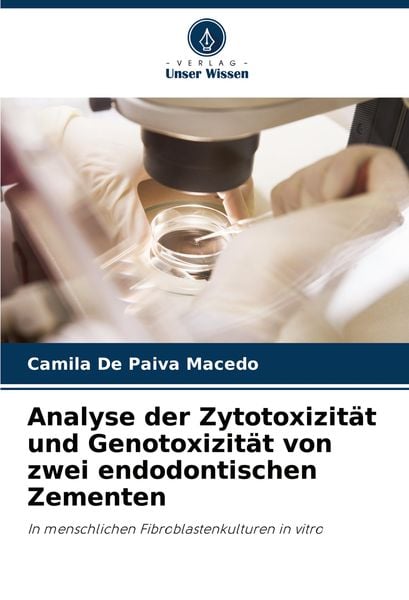 Analyse der Zytotoxizität und Genotoxizität von zwei endodontischen Zementen, Taschenbuch von Camila De Paiva Macedo, Verlag Unser Wissen,