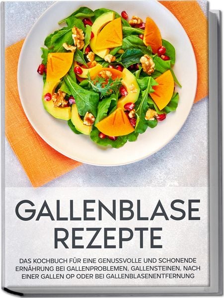 Gallenblase Rezepte: Das Kochbuch für eine genussvolle und schonende Ernährung b, Paperback von Sabrina Kast, Edition Lunerion, 9783969306895