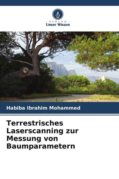 Terrestrisches Laserscanning zur Messung von Baumparametern, Taschenbuch von Habiba Ibrahim Mohammed, Verlag Unser Wissen, 9786205478738
