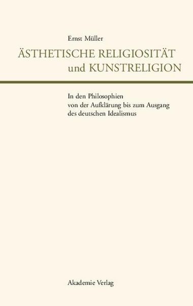 Produktbild: &Auml;sthetische Religiosit&auml;t und Kunstreligion in den Philosophien von der Aufkl&auml;rung bis zum Ausgang des deutschen Idealismus