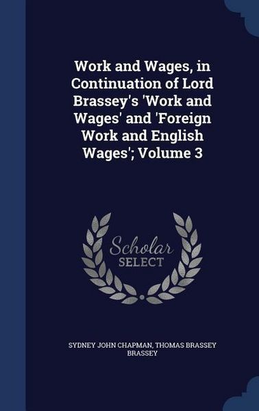 Produktbild: Work and Wages, in Continuation of Lord Brassey's 'Work and Wages' and 'Foreign Work and English Wages'; Volume 3