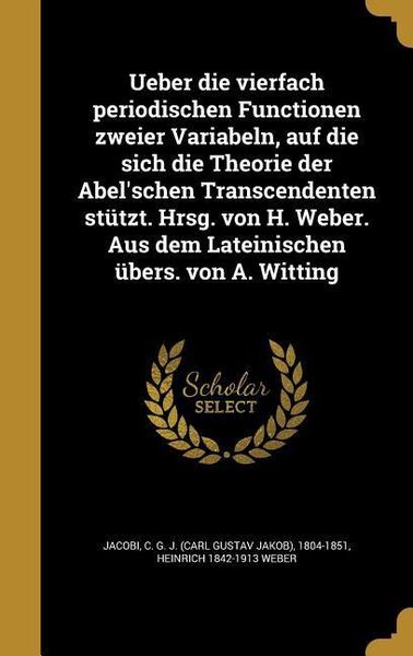 Produktbild: Ueber die vierfach periodischen Functionen zweier Variabeln, auf die sich die Theorie der Abel'schen Transcendenten st&uuml;tzt. Hrsg. von H. Weber. Aus de