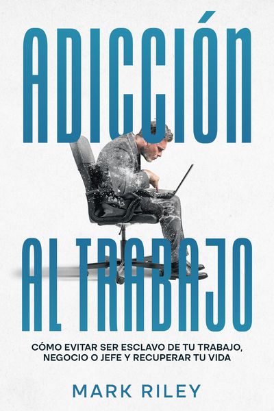 Produktbild: Adicci&oacute;n al Trabajo: C&oacute;mo Evitar ser Esclavo de tu Trabajo, Negocio o Jefe y Recuperar tu Vida