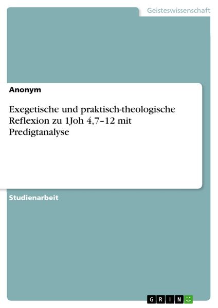 Produktbild: Exegetische und praktisch-theologische Reflexion zu 1Joh 4,7-12 mit Predigtanalyse
