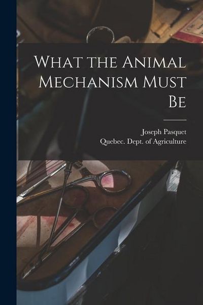 Produktbild: What the Animal Mechanism Must Be [microform]