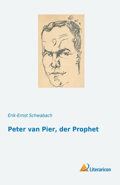 Peter van Pier, der Prophet, Taschenbuch von Erik-Ernst Schwabach, Literaricon, 9783959138123
