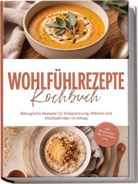 Produktbild: Wohlf&uuml;hlrezepte Kochbuch: Behagliche Rezepte f&uuml;r Entspannung, W&auml;rme und Wohlbefinden im Alltag &ndash; inkl. Brotrezepten, Dips, Getr&auml;nken uvm.