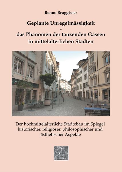 Produktbild: Geplante Unregelm&auml;ssigkeit - Das Ph&auml;nomen der tanzenden Gassen in mittelalterlichen St&auml;dten
