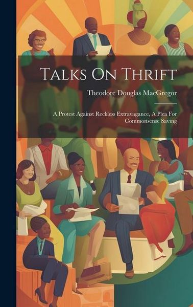 Produktbild: Talks On Thrift: A Protest Against Reckless Extravagance, A Plea For Commonsense Saving