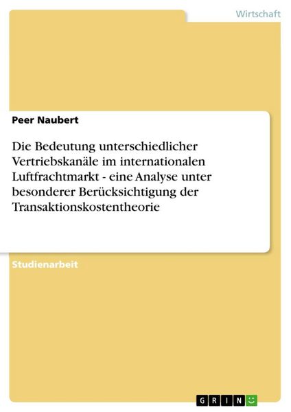 Produktbild: Die Bedeutung unterschiedlicher Vertriebskan&auml;le im internationalen Luftfrachtmarkt - eine Analyse unter besonderer Ber&uuml;cksichtigung der Transaktionsko