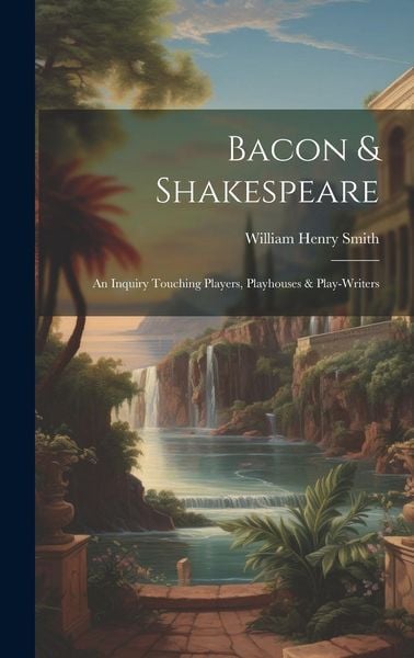 Produktbild: Bacon & Shakespeare: An Inquiry Touching Players, Playhouses & Play-writers