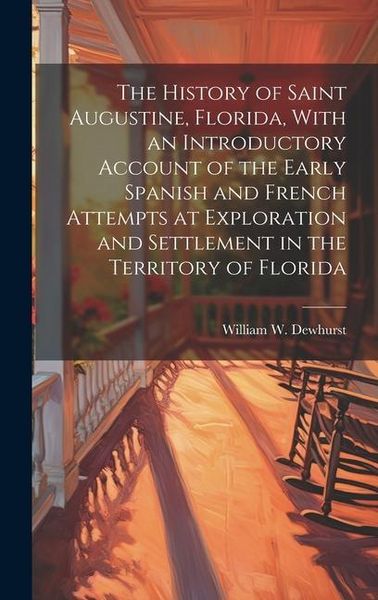 Produktbild: The History of Saint Augustine, Florida, With an Introductory Account of the Early Spanish and French Attempts at Exploration and Settlement in the Te