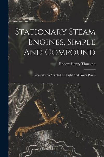 Produktbild: Stationary Steam Engines, Simple And Compound; Especially As Adapted To Light And Power Plants
